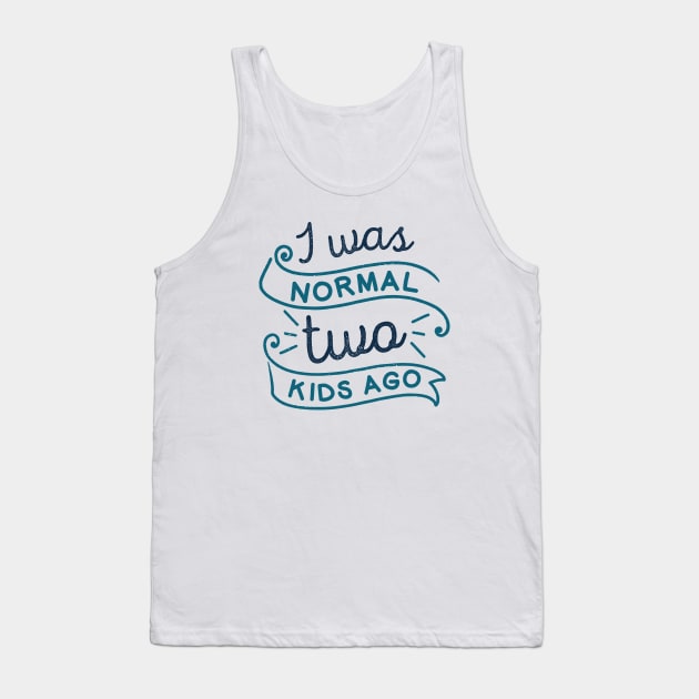 I Was Normal Two Kids Ago Tank Top by LuckyFoxDesigns